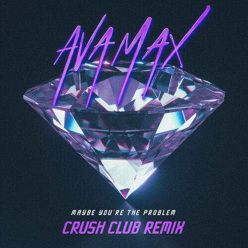 Maybe You’re The Problem (Crush Club Remix) - Ava Max