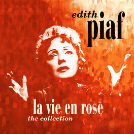 Edith Piaf Edith Piaf La Vie En Rose The Collection Mp3 Album Lyrics And Songs Deezer