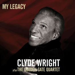 Clyde Wright My Legacy After The Golden Gate Quartet Lyrics And Songs Deezer deezer