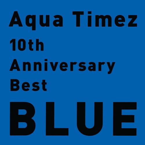 Aqua Timez 10th Anniversary Best Blue Lyrics And Songs Deezer
