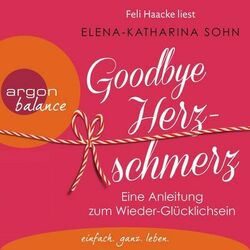 Goodbye Herzschmerz - Eine Anleitung zum Wieder-Glücklichsein (Ungekürzte Lesung) Audiobook