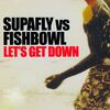 SUPAFLY INC & FISHBOWL - Let`s Get Down