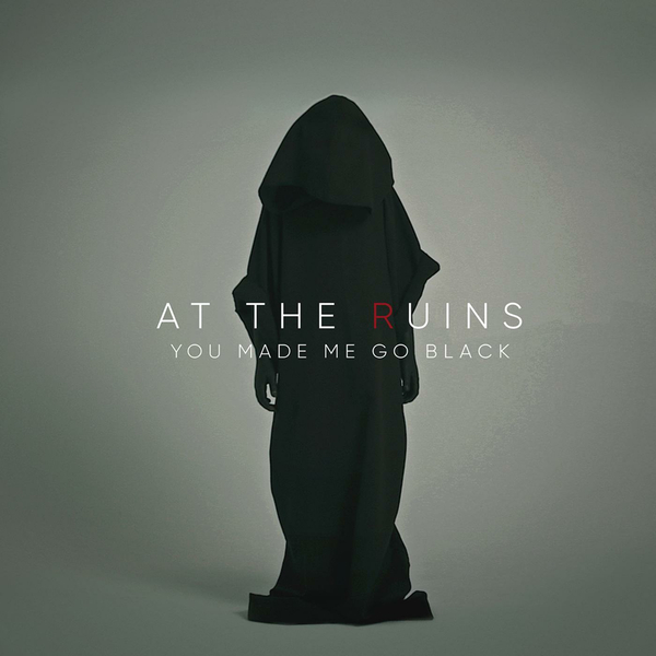 At The Ruins - You Made Me Go Black [single] (2017)