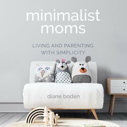Minimalist Moms - Living and Parenting with Simplicity (Unabridged)