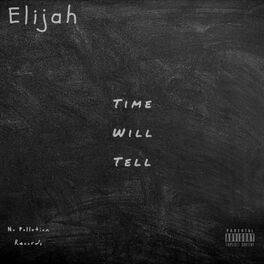 Elijah Time Will Tell Ep Lyrics And Songs Deezer