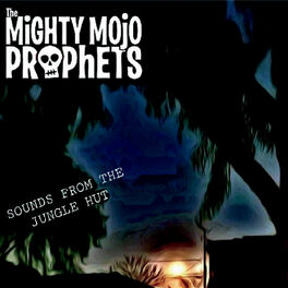 The Mighty Mojo Prophets Sounds From The Jungle Hut Lyrics And Songs Deezer