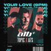 ATB x Topic x A7S - Your Love (9PM)