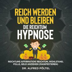 Reich werden und bleiben - die Reichtum Hypnose (Reichtums Affirmation: Reichtum, Wohlstand, Fülle, Geld anziehen manifestieren)