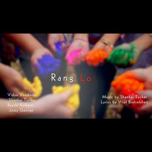 Shankar Tucker Rang Lo Feat Vidya Vandana Raashi Kulkarni Jomy George Lyrics And Songs Deezer deezer