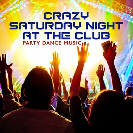 Various Artists Crazy Saturday Night At The Club Party Dance Music Lyrics And Songs Deezer