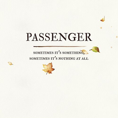 Sometimes It's Something, Sometimes It's Nothing at All - Passenger