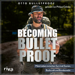 Becoming Bulletproof (Mein Leben zwischen Survival-Touren, Bushcraft und Bundeswehr)