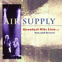 Air Supply Greatest Hits Live Now And Forever Lyrics And Songs Deezer