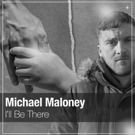 Michael Maloney I Ll Be There Lyrics And Songs Deezer