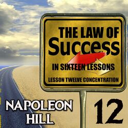 The Law of Success in Sixteen Lessons (Lesson Twelve Concentration)