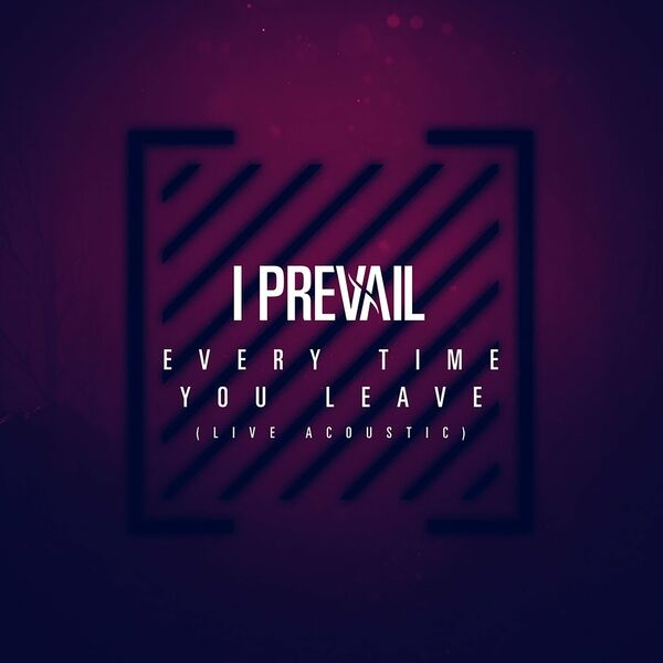 I Prevail - Every Time You Leave (Live Acoustic) [single] (2020)