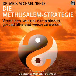 Die Methusalem-Strategie (Vermeiden, was uns daran hindert, gesund älter und weiser zu werden)