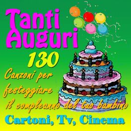 Varios Artistas Tanti Auguri 130 Canzoni Per Festeggiare Il Compleanno Del Tuo Bambino Cartoni Tv Cinema Letras Y Canciones Deezer