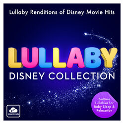 Lullaby Disney Collection – Lullaby Renditions of Disney Movie Hits – Bedtime Lullabies for Baby Sleep & Relaxation (Best Of)