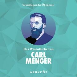 Grundlagen der Ökonomie: Das Wesentliche von Carl Menger (Die Ursprünge des Geldes – Eine Abhandlung über die Entstehung von Geld, Preis und Wert)