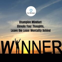 Champion Mindset: Elevate Your Thoughts, Leave the Loser Mentality Behind