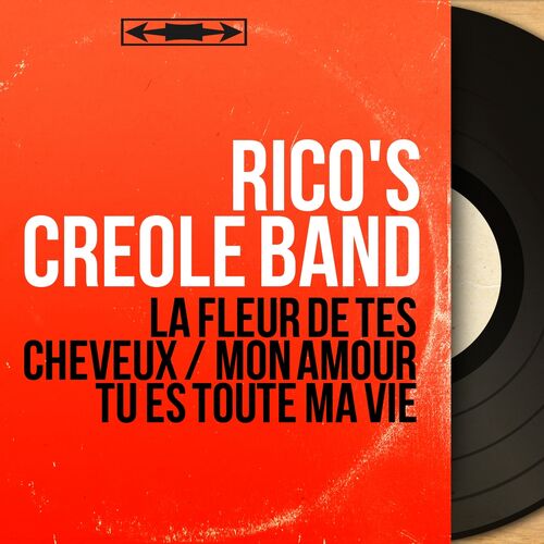 Rico S Creole Band La Fleur De Tes Cheveux Mon Amour Tu Es Toute Ma Vie Mono Version Lyrics And Songs Deezer