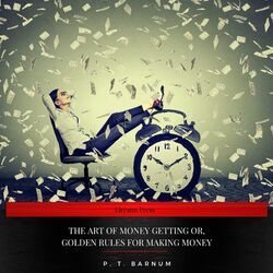 The Art of Money Getting Or, Golden Rules for Making Money
