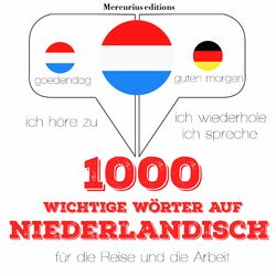 1000 wichtige Wörter auf Niederländisch für die Reise und die Arbeit (Ich höre zu, ich wiederhole, ich spreche : Sprachmethode)