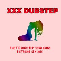 Extreme Sex Records - XXX Dubstep: Erotic Dubstep Porn Kings (Extreme Sex Mix ...