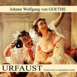 Urfaust (Goethes Faust in ursprünglicher Gestalt)