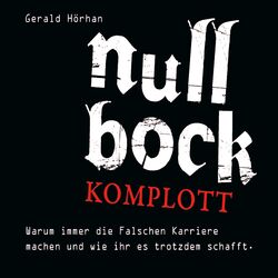 Null Bock Komplott (Warum immer die Falschen Karriere machen und wie ihr es trotzdem schafft)