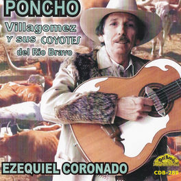 Poncho Villagomez Y Sus Coyotes Del Rio Bravo Ezequiel Coronado Letras Y Canciones Deezer deezer