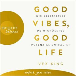 Good Vibes, Good Life - Wie Selbstliebe dein größtes Potenzial entfaltet (Ungekürzte Lesung)