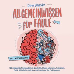 Allgemeinwissen für Faule - 100 umfassende Themengebiete in Geschichte, Physik, Astronomie, Technologie, Kultur, Politik, Wirtscha