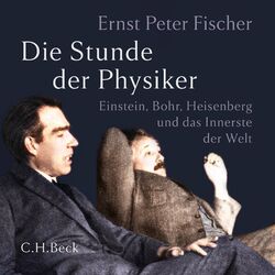 Die Stunde der Physiker (Einstein, Bohr, Heisenberg und das Innerste der Welt. 1922-1932)
