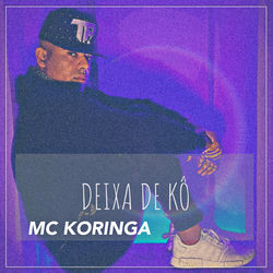 Música Deixa de Kô de Mc Koringa