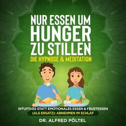 Nur Essen um Hunger zu stillen - die Hypnose & Meditation (Intuitives statt emotionales Essen & Frustessen als Ersatz : Abnehmen im Schlaf)