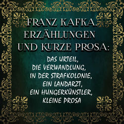 Erzählungen und kurze Prosa (Das Urteil, Die Verwandlung, In der Strafkolonie, Ein Landarzt, Ein Hungerkünstler, kleine Prosa)