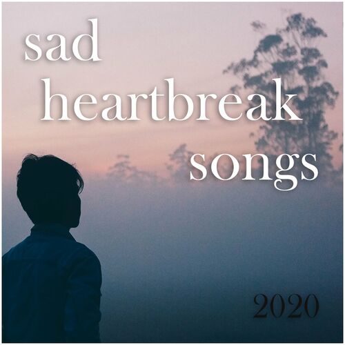 Various Artists - Sad Heartbreak Songs 2020: Lyrics And Songs | Deezer