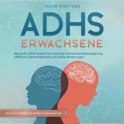 ADHS Erwachsene: Die große ADHS Toolbox für maximale Aufmerksamkeitssteigerung, effektives Zeitmanagement und stabilen Beziehungen