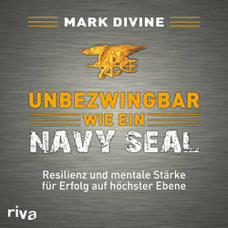 Unbezwingbar wie ein Navy SEAL (Resilienz und mentale Stärke für Erfolg auf höchster Ebene)
