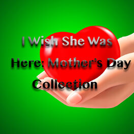 Various Artists I Wish She Was Here Mother S Day Collection Lyrics And Songs Deezer