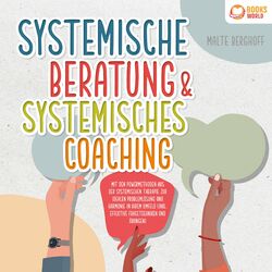 Systemische Beratung & Systemisches Coaching: Mit den Powermethoden aus der systemischen Therapie zur idealen Problemlösung und Ha