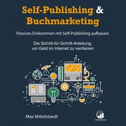 Self-Publishing & Buchmarketing (Passives Einkommen mit Self-Publishing - Die Schritt-für-Schritt-Anleitung, um Geld im Internet zu  Audiobook