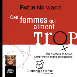 Ces femmes qui aiment trop (Être heureuse en amour. Comprendre l'origine des passions.)