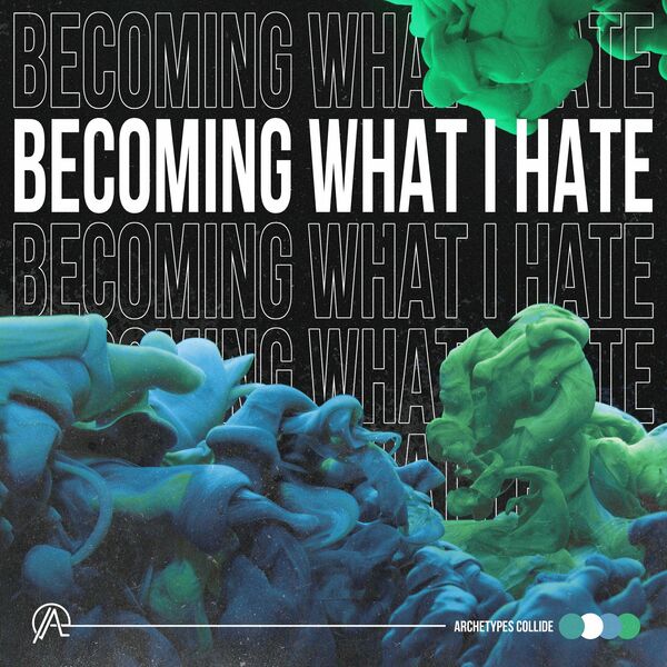Archetypes Collide - Becoming What I Hate [single] (2021)