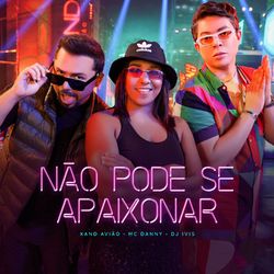 Não Pode Se Apaixonar (feat. DJ Ivis e MC Danny) - Xand Avião Download