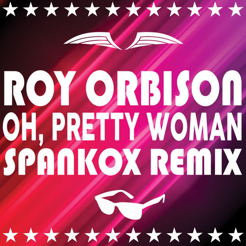 Roy Orbison Oh Pretty Woman Spankox Remix Lyrics And Songs Deezer deezer