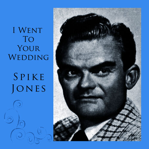 Spike Jones I Went To Your Wedding Listen On Deezer