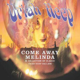 Uriah Heep - Come Away Melinda: The Ballads